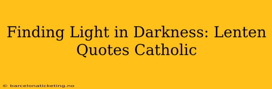 Finding Light in Darkness: Lenten Quotes Catholic