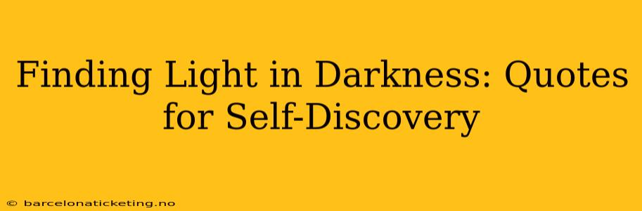 Finding Light in Darkness: Quotes for Self-Discovery
