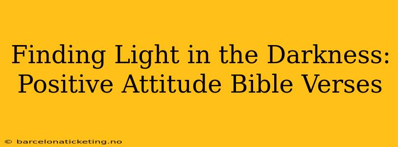 Finding Light in the Darkness: Positive Attitude Bible Verses
