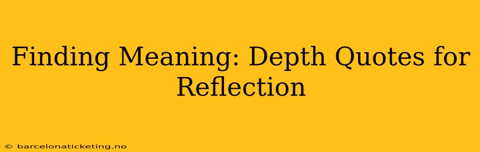 Finding Meaning: Depth Quotes for Reflection