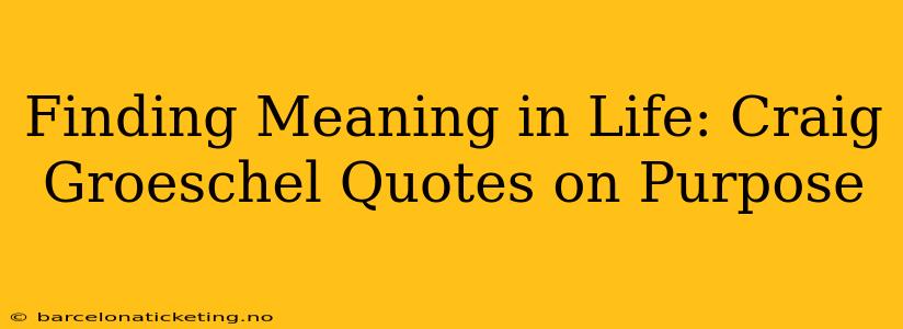 Finding Meaning in Life: Craig Groeschel Quotes on Purpose