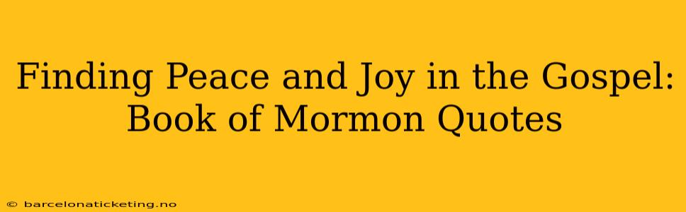 Finding Peace and Joy in the Gospel: Book of Mormon Quotes