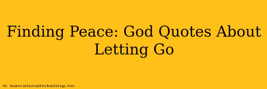 Finding Peace: God Quotes About Letting Go