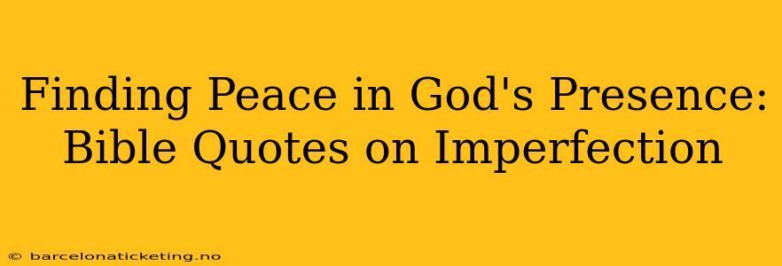 Finding Peace in God's Presence: Bible Quotes on Imperfection