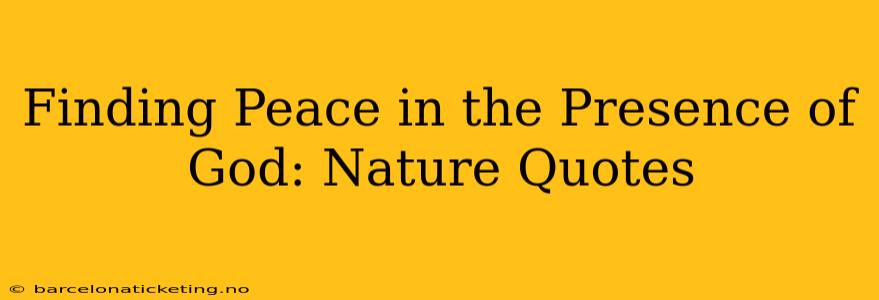 Finding Peace in the Presence of God: Nature Quotes
