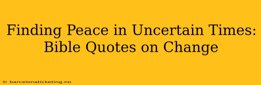 Finding Peace in Uncertain Times: Bible Quotes on Change