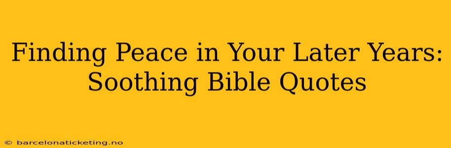 Finding Peace in Your Later Years: Soothing Bible Quotes