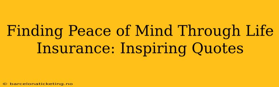 Finding Peace of Mind Through Life Insurance: Inspiring Quotes