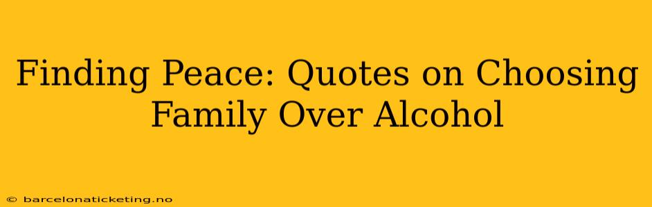 Finding Peace: Quotes on Choosing Family Over Alcohol