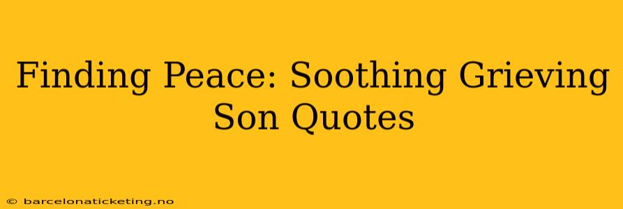 Finding Peace: Soothing Grieving Son Quotes