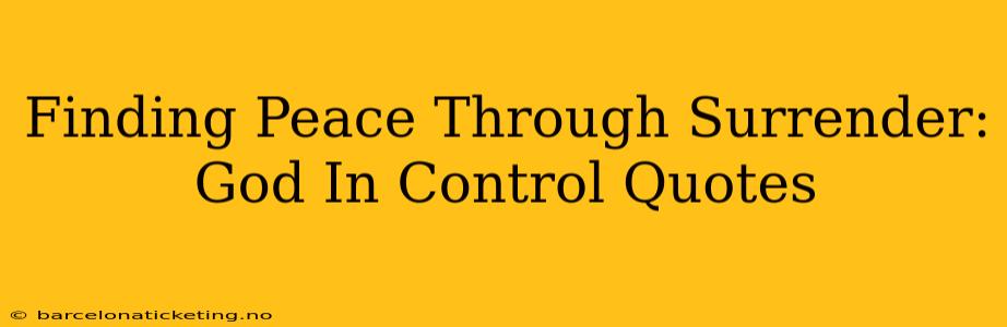 Finding Peace Through Surrender: God In Control Quotes
