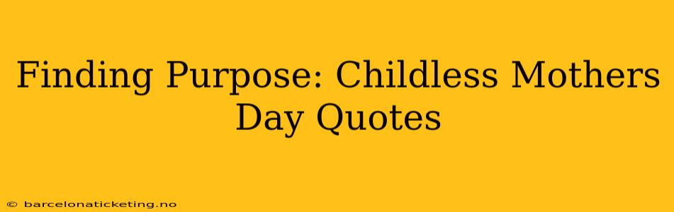 Finding Purpose: Childless Mothers Day Quotes