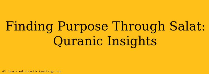 Finding Purpose Through Salat: Quranic Insights