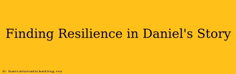 Finding Resilience in Daniel's Story