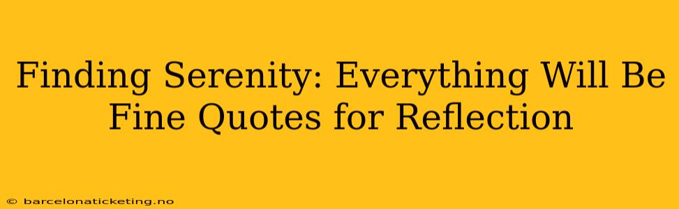 Finding Serenity: Everything Will Be Fine Quotes for Reflection