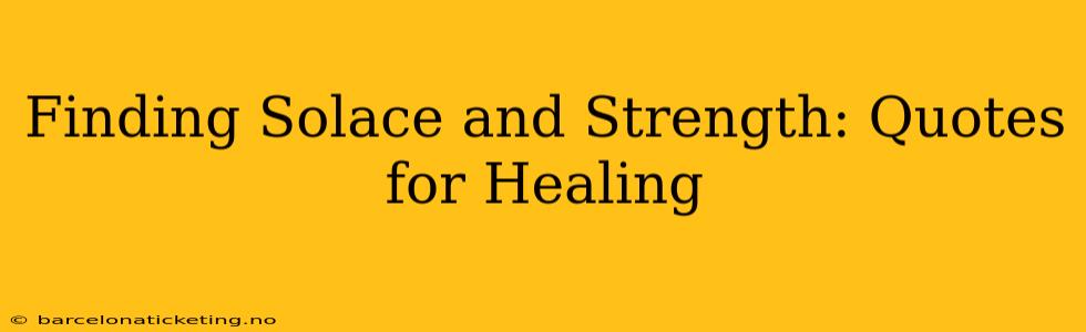 Finding Solace and Strength: Quotes for Healing