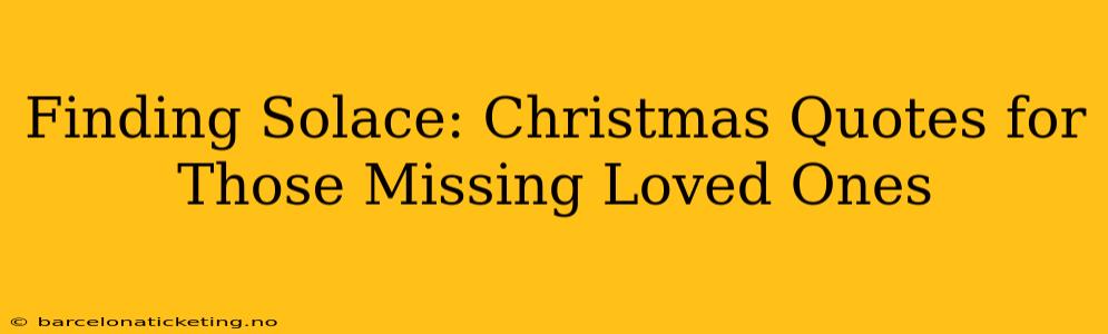 Finding Solace: Christmas Quotes for Those Missing Loved Ones
