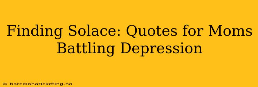 Finding Solace: Quotes for Moms Battling Depression