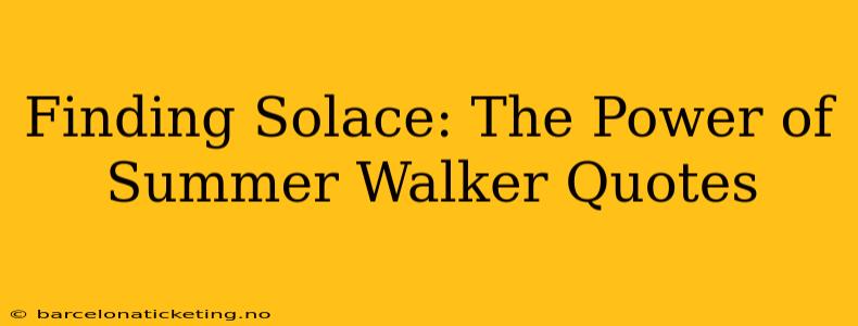 Finding Solace: The Power of Summer Walker Quotes