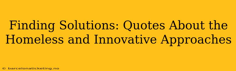 Finding Solutions: Quotes About the Homeless and Innovative Approaches