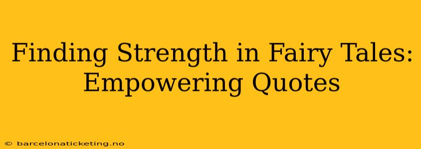 Finding Strength in Fairy Tales: Empowering Quotes