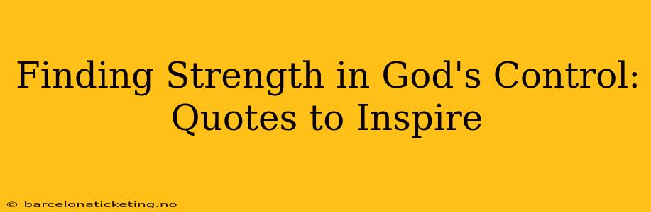 Finding Strength in God's Control: Quotes to Inspire