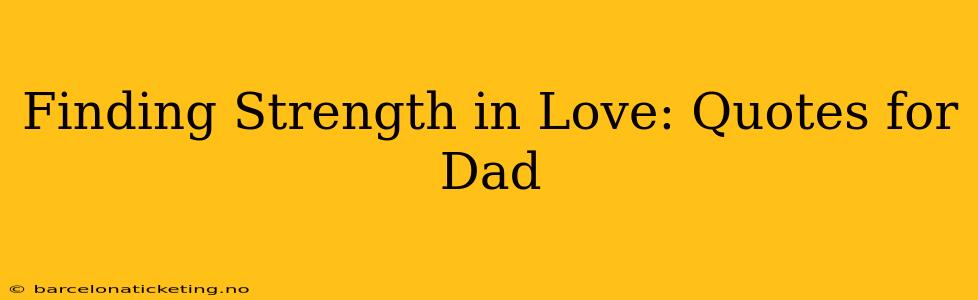 Finding Strength in Love: Quotes for Dad