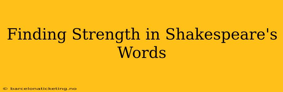 Finding Strength in Shakespeare's Words