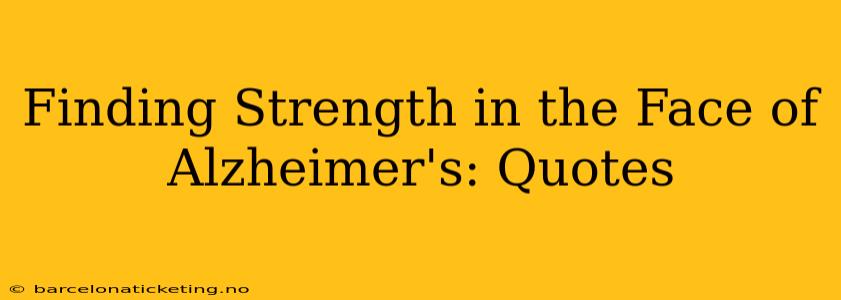 Finding Strength in the Face of Alzheimer's: Quotes