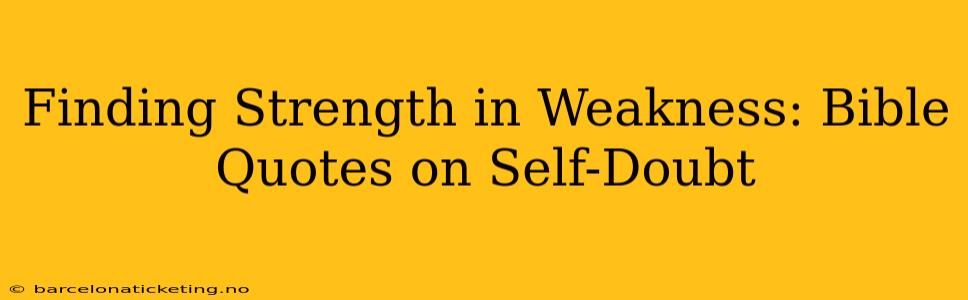 Finding Strength in Weakness: Bible Quotes on Self-Doubt