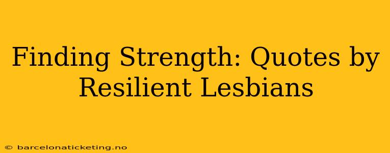 Finding Strength: Quotes by Resilient Lesbians