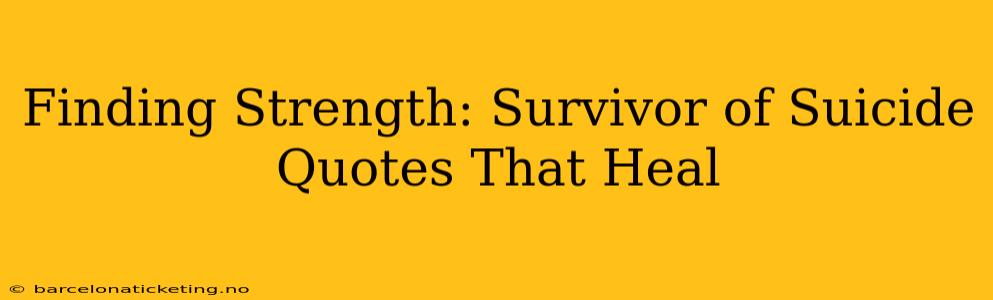 Finding Strength: Survivor of Suicide Quotes That Heal
