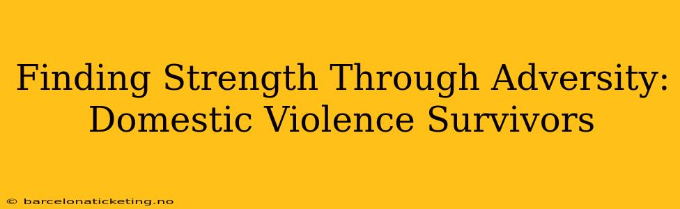 Finding Strength Through Adversity: Domestic Violence Survivors