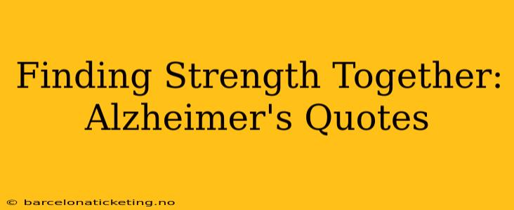 Finding Strength Together: Alzheimer's Quotes