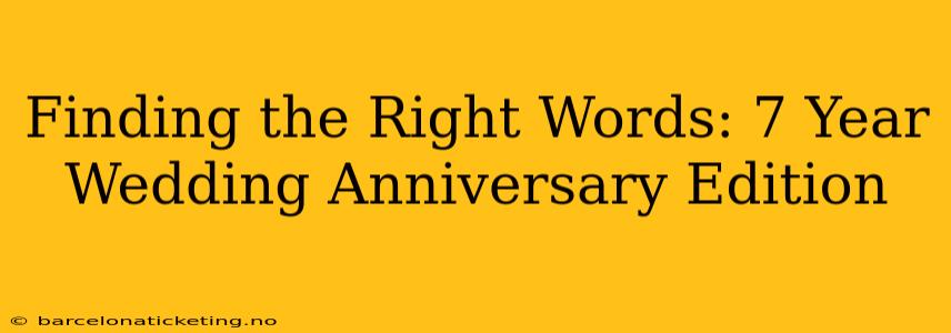 Finding the Right Words: 7 Year Wedding Anniversary Edition
