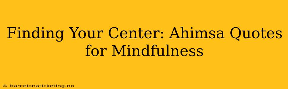 Finding Your Center: Ahimsa Quotes for Mindfulness