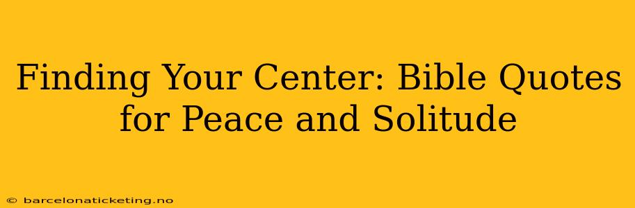 Finding Your Center: Bible Quotes for Peace and Solitude
