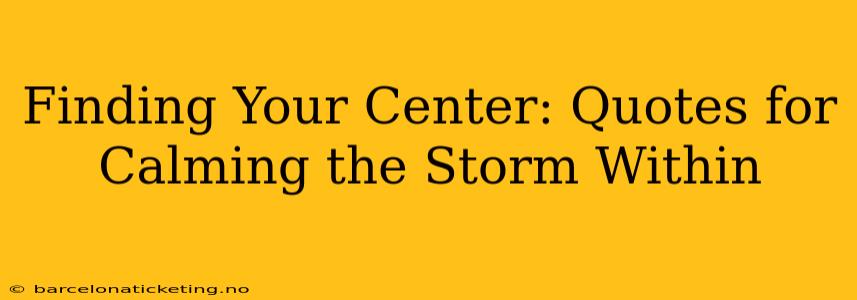 Finding Your Center: Quotes for Calming the Storm Within