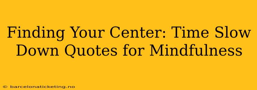 Finding Your Center: Time Slow Down Quotes for Mindfulness