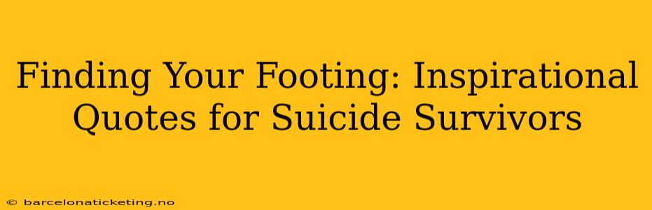 Finding Your Footing: Inspirational Quotes for Suicide Survivors