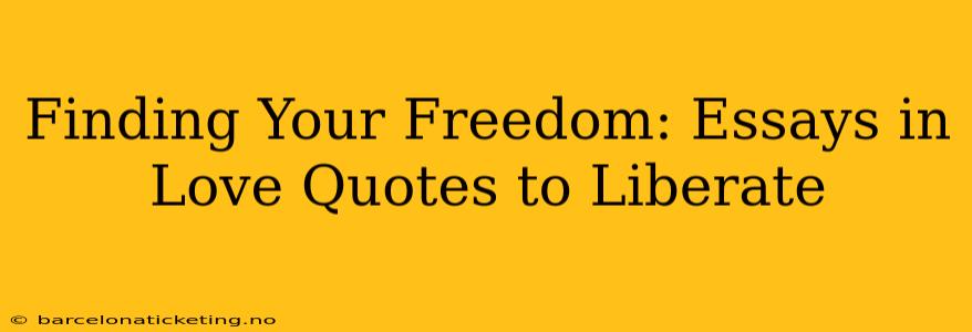 Finding Your Freedom: Essays in Love Quotes to Liberate