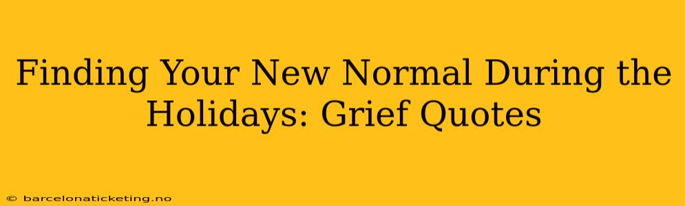 Finding Your New Normal During the Holidays: Grief Quotes