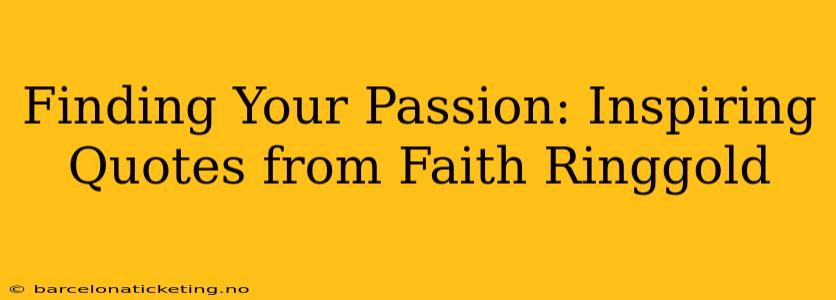 Finding Your Passion: Inspiring Quotes from Faith Ringgold