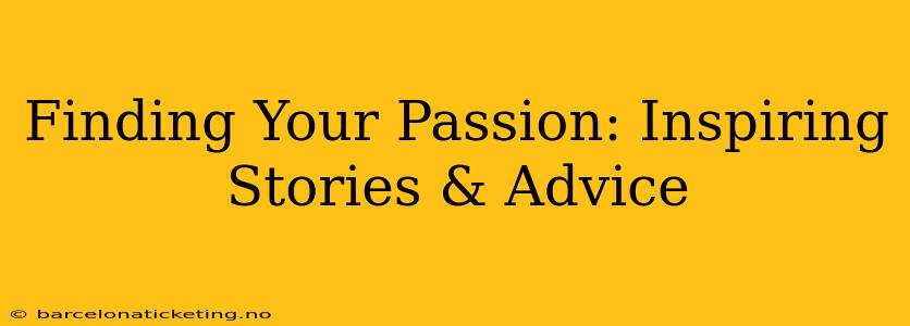 Finding Your Passion: Inspiring Stories & Advice