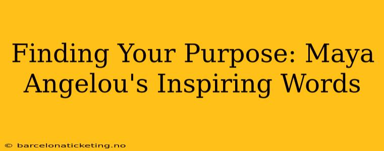 Finding Your Purpose: Maya Angelou's Inspiring Words
