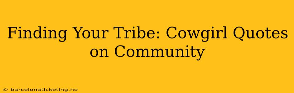 Finding Your Tribe: Cowgirl Quotes on Community