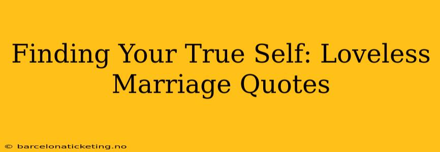 Finding Your True Self: Loveless Marriage Quotes