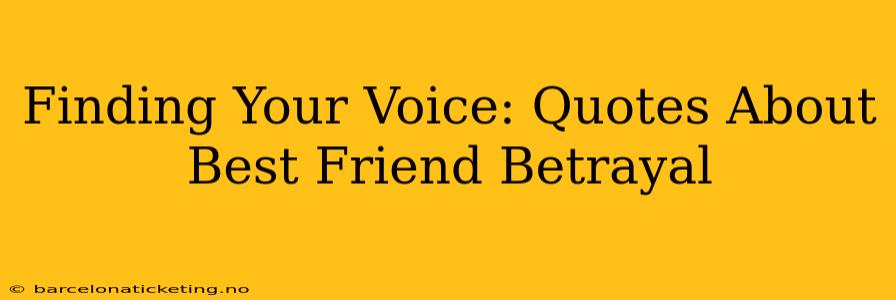 Finding Your Voice: Quotes About Best Friend Betrayal