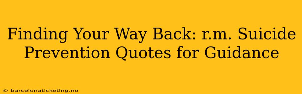 Finding Your Way Back: r.m. Suicide Prevention Quotes for Guidance
