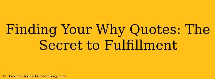 Finding Your Why Quotes: The Secret to Fulfillment